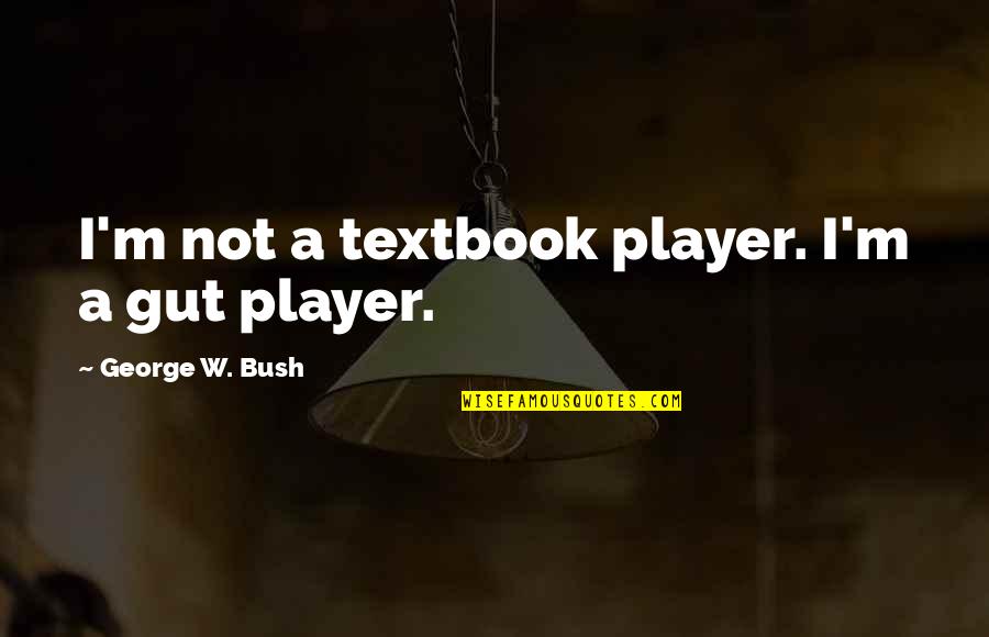 Infected With Love Quotes By George W. Bush: I'm not a textbook player. I'm a gut