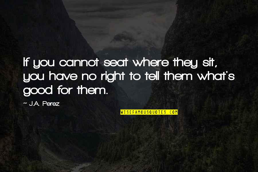 Infected With Love Quotes By J.A. Perez: If you cannot seat where they sit, you