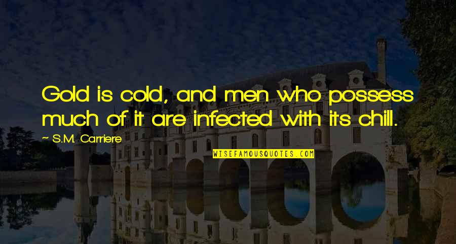 Infected With Love Quotes By S.M. Carriere: Gold is cold, and men who possess much