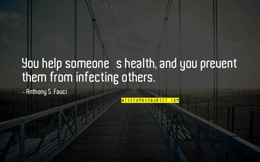 Infecting Quotes By Anthony S. Fauci: You help someone's health, and you prevent them