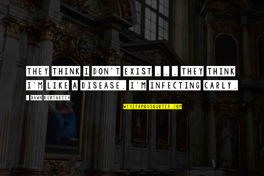 Infecting Quotes By Dawn Kurtagich: They think I don't exist . . .