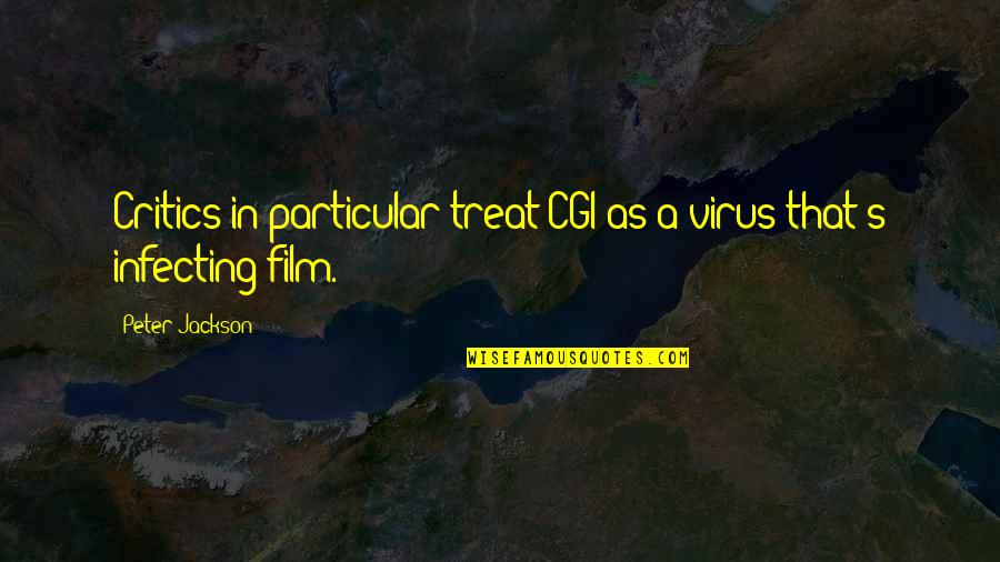 Infecting Quotes By Peter Jackson: Critics in particular treat CGI as a virus