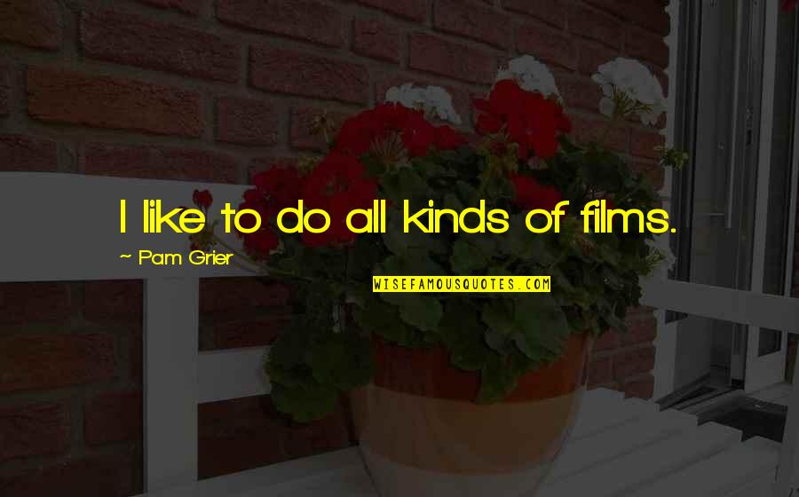 Infection And Inflammation Quotes By Pam Grier: I like to do all kinds of films. Infection And Inflammation Quotes By Pam Grier: I like to do all kinds of films.