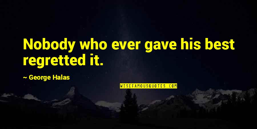 Infection Control Inspirational Quotes By George Halas: Nobody who ever gave his best regretted it.