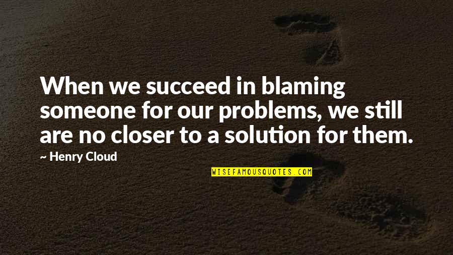 Infection Control Inspirational Quotes By Henry Cloud: When we succeed in blaming someone for our