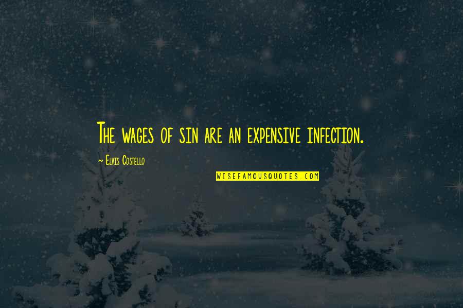 Infection Quotes By Elvis Costello: The wages of sin are an expensive infection.