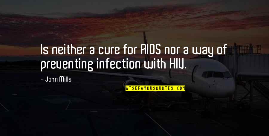 Infection Quotes By John Mills: Is neither a cure for AIDS nor a