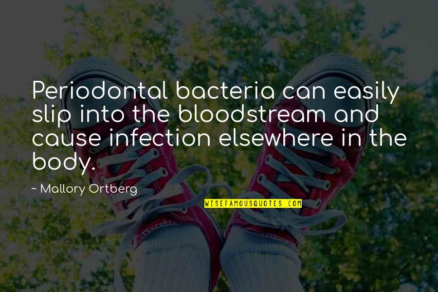 Infection Quotes By Mallory Ortberg: Periodontal bacteria can easily slip into the bloodstream