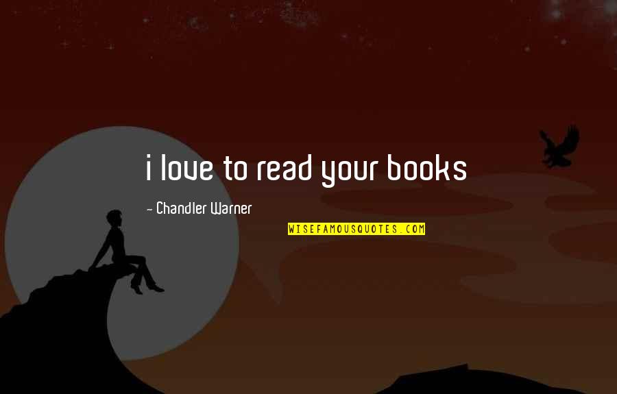 Infectionand Quotes By Chandler Warner: i love to read your books