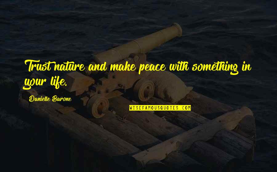 Infectionand Quotes By Danielle Barone: Trust nature and make peace with something in