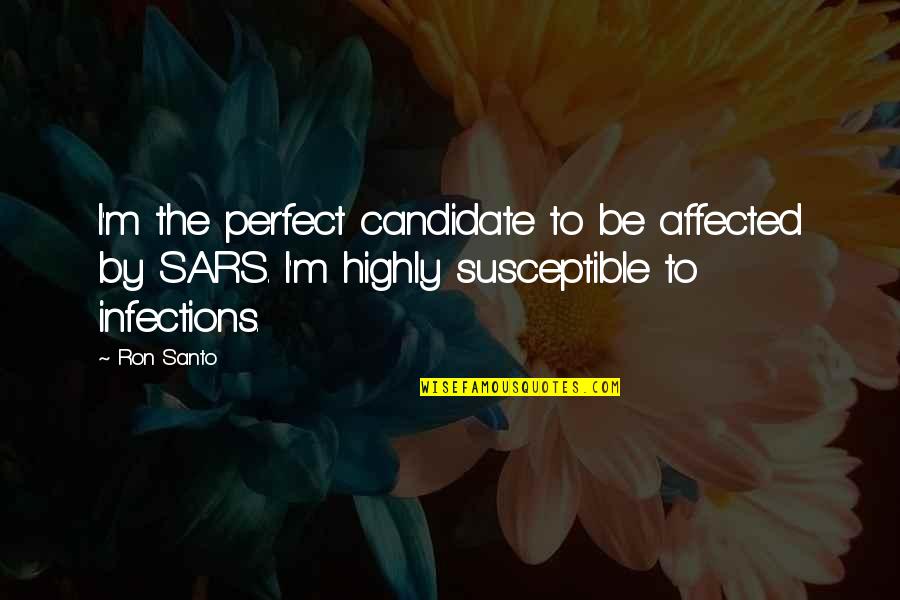 Infections Quotes By Ron Santo: I'm the perfect candidate to be affected by