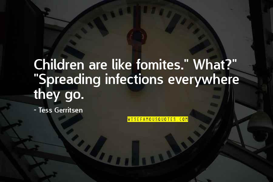 Infections Quotes By Tess Gerritsen: Children are like fomites." What?" "Spreading infections everywhere