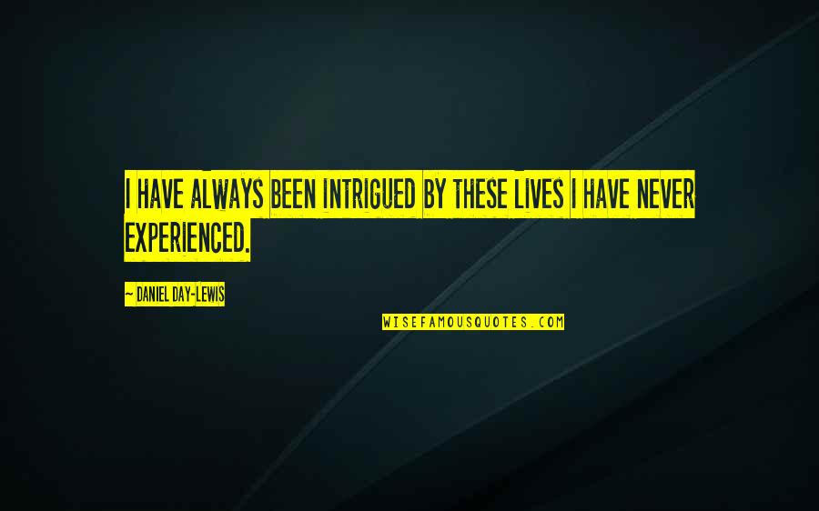 Infectionthat Quotes By Daniel Day-Lewis: I have always been intrigued by these lives