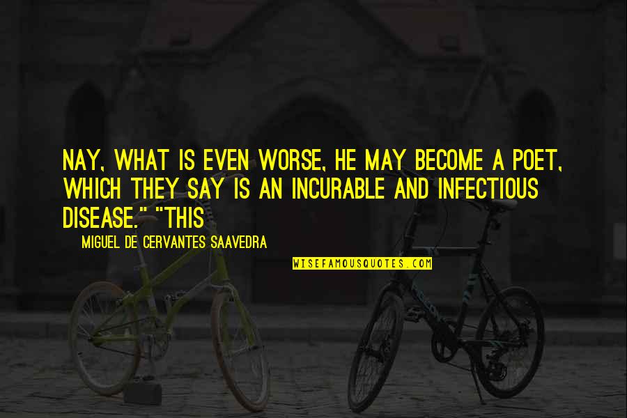 Infectious Disease Quotes By Miguel De Cervantes Saavedra: Nay, what is even worse, he may become