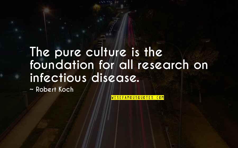 Infectious Disease Quotes By Robert Koch: The pure culture is the foundation for all