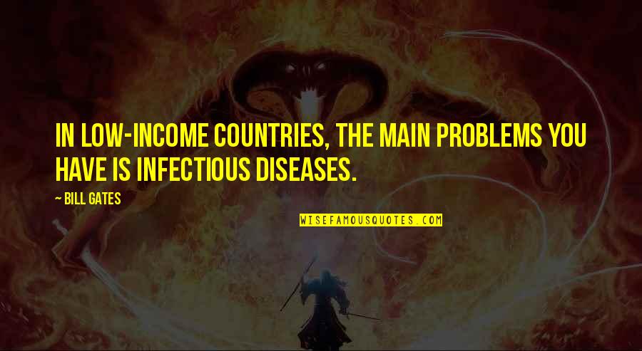 Infectious Diseases Quotes By Bill Gates: In low-income countries, the main problems you have