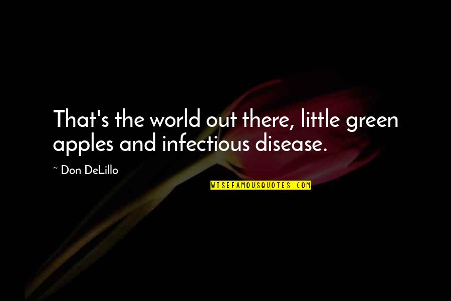 Infectious Diseases Quotes By Don DeLillo: That's the world out there, little green apples