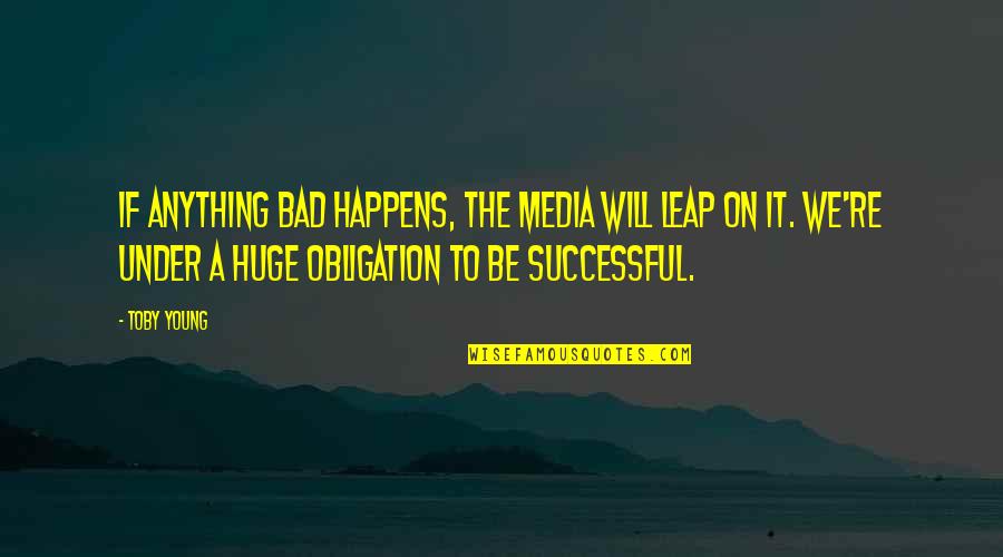 Infectious Happiness Quotes By Toby Young: If anything bad happens, the media will leap