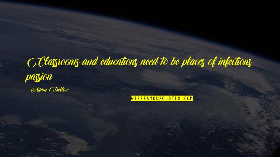 Infectious Quotes By Adam Bellow: Classrooms and educations need to be places of