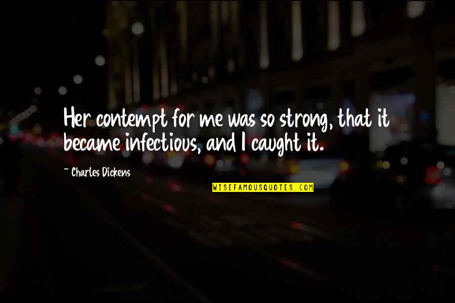 Infectious Quotes By Charles Dickens: Her contempt for me was so strong, that