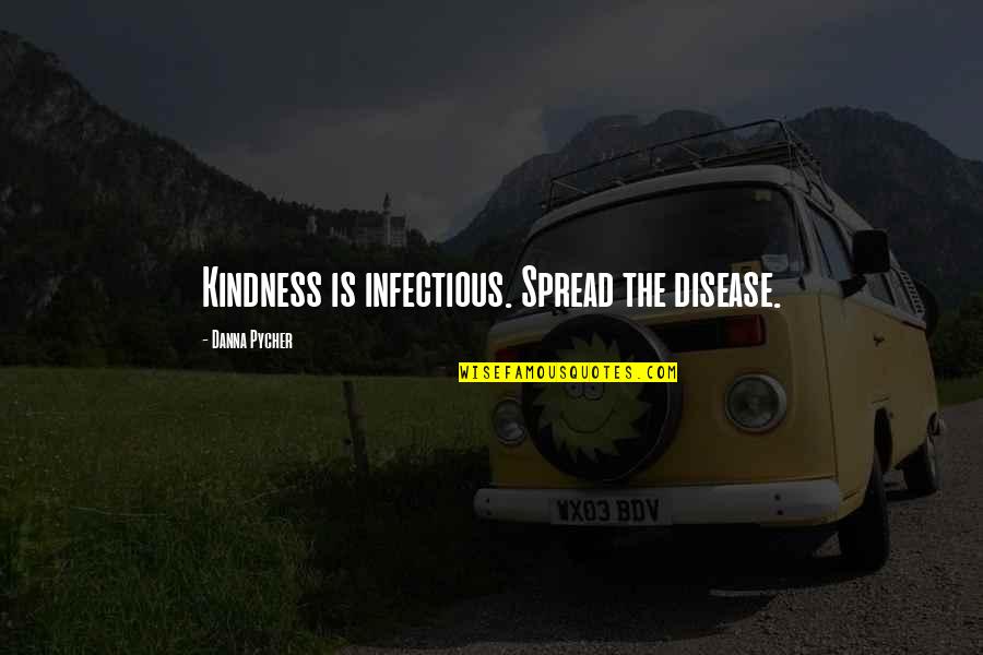 Infectious Quotes By Danna Pycher: Kindness is infectious. Spread the disease.