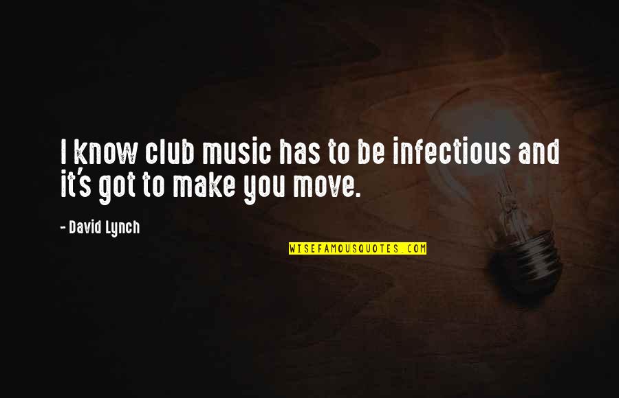Infectious Quotes By David Lynch: I know club music has to be infectious