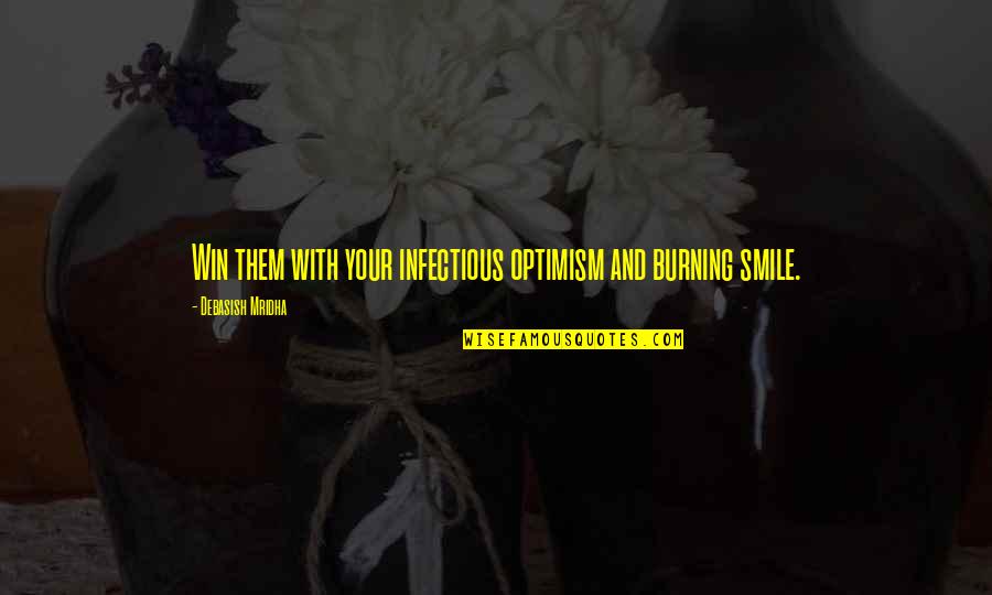 Infectious Quotes By Debasish Mridha: Win them with your infectious optimism and burning