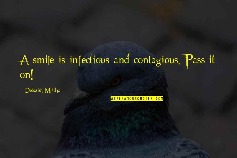 Infectious Quotes By Debasish Mridha: A smile is infectious and contagious. Pass it