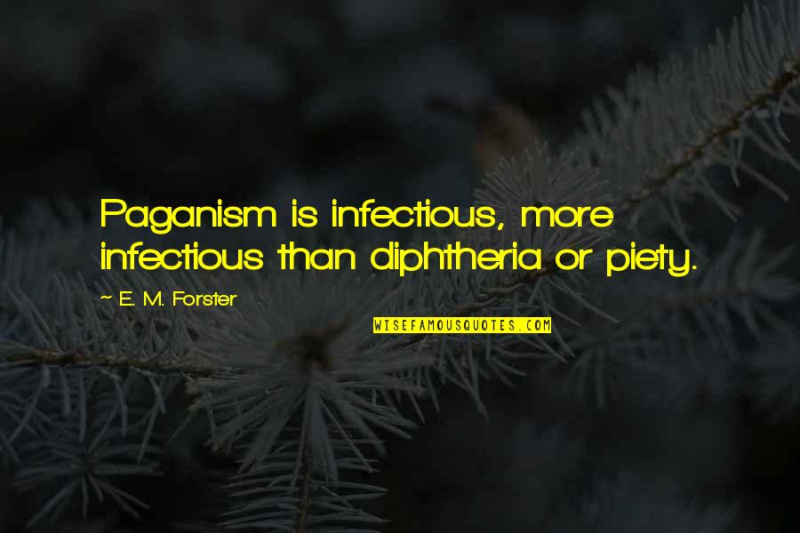 Infectious Quotes By E. M. Forster: Paganism is infectious, more infectious than diphtheria or