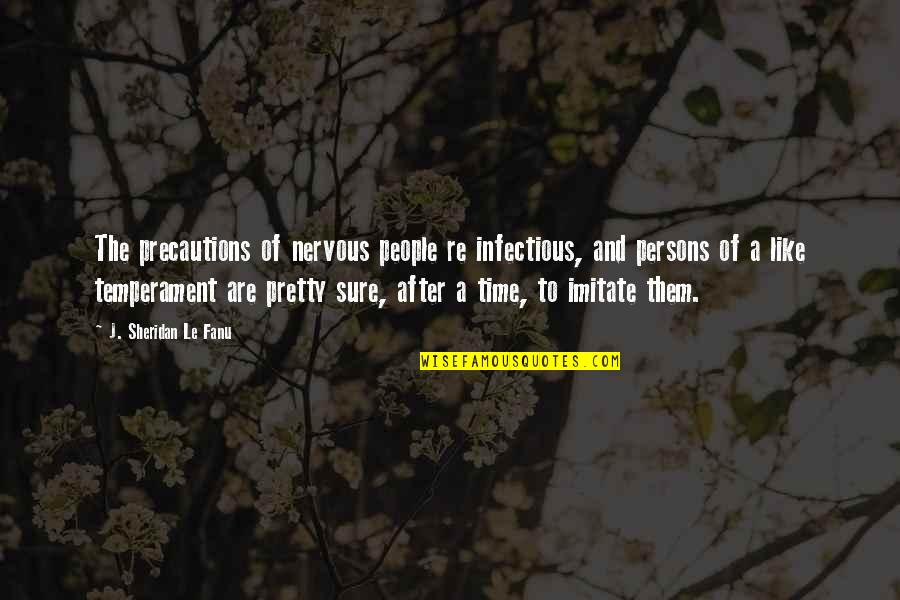 Infectious Quotes By J. Sheridan Le Fanu: The precautions of nervous people re infectious, and