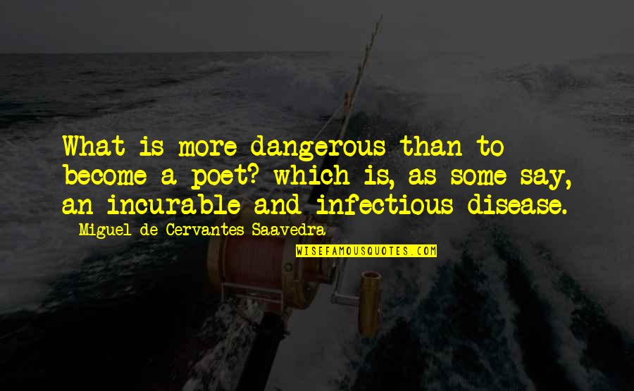 Infectious Quotes By Miguel De Cervantes Saavedra: What is more dangerous than to become a