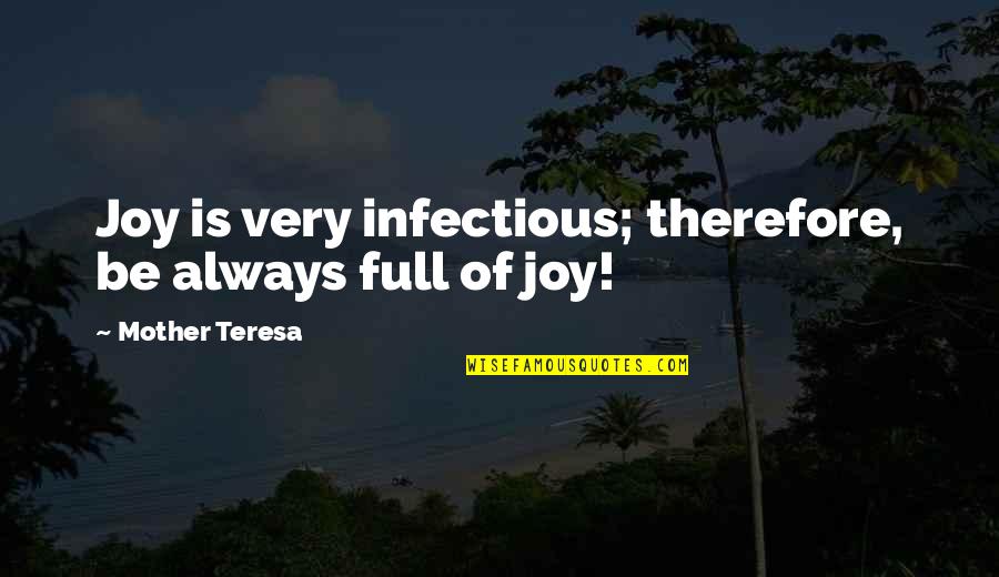 Infectious Quotes By Mother Teresa: Joy is very infectious; therefore, be always full