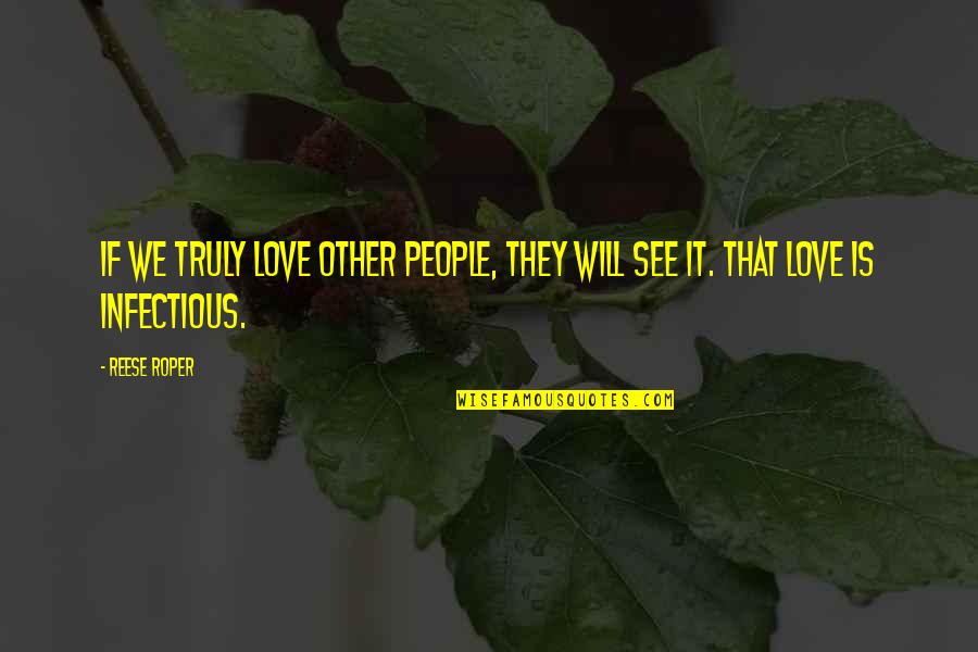 Infectious Quotes By Reese Roper: If we truly love other people, they will