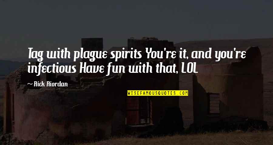 Infectious Quotes By Rick Riordan: Tag with plague spirits You're it, and you're