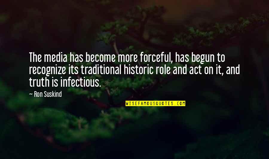 Infectious Quotes By Ron Suskind: The media has become more forceful, has begun