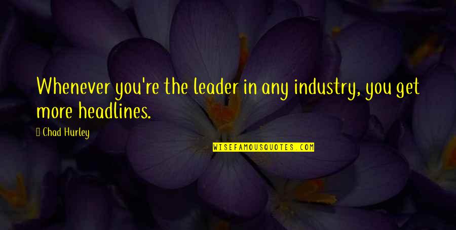 Infectious Smiles Quotes By Chad Hurley: Whenever you're the leader in any industry, you
