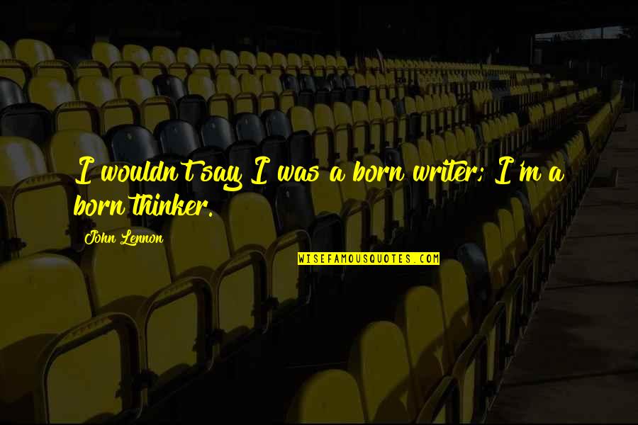 Infectious Smiles Quotes By John Lennon: I wouldn't say I was a born writer; Infectious Smiles Quotes By John Lennon: I wouldn't say I was a born writer;