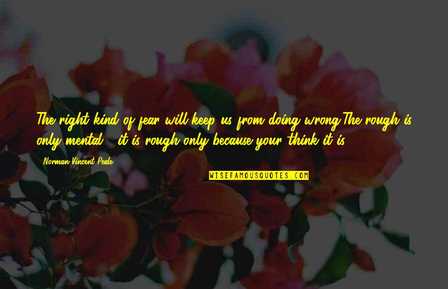 Infectious Smiles Quotes By Norman Vincent Peale: The right kind of fear will keep us Infectious Smiles Quotes By Norman Vincent Peale: The right kind of fear will keep us