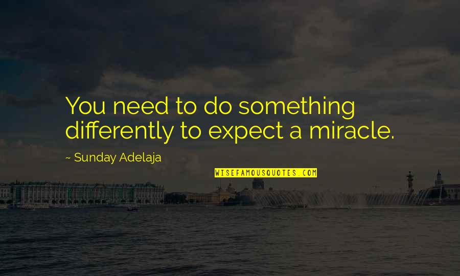 Infectious Smiles Quotes By Sunday Adelaja: You need to do something differently to expect