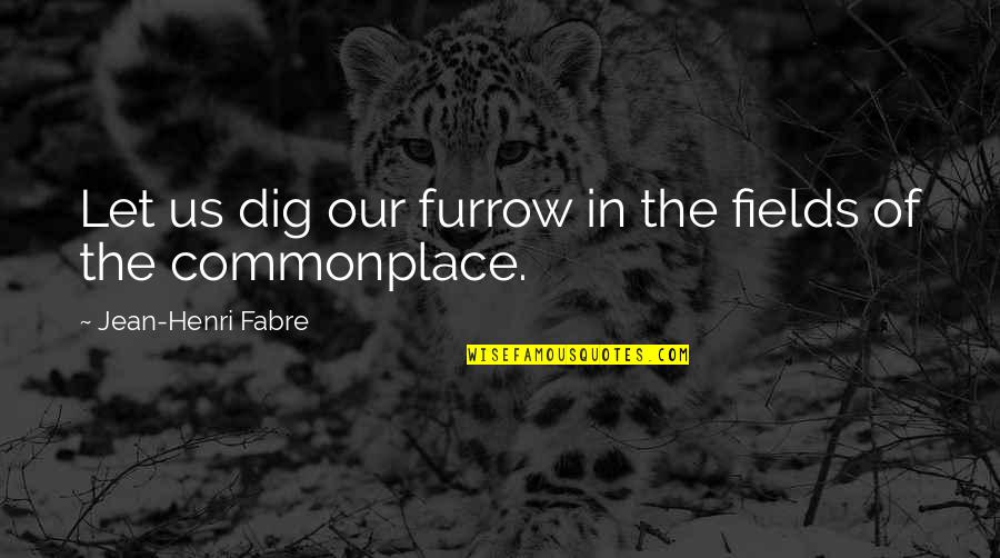 Infectivity Def Quotes By Jean-Henri Fabre: Let us dig our furrow in the fields Infectivity Def Quotes By Jean-Henri Fabre: Let us dig our furrow in the fields
