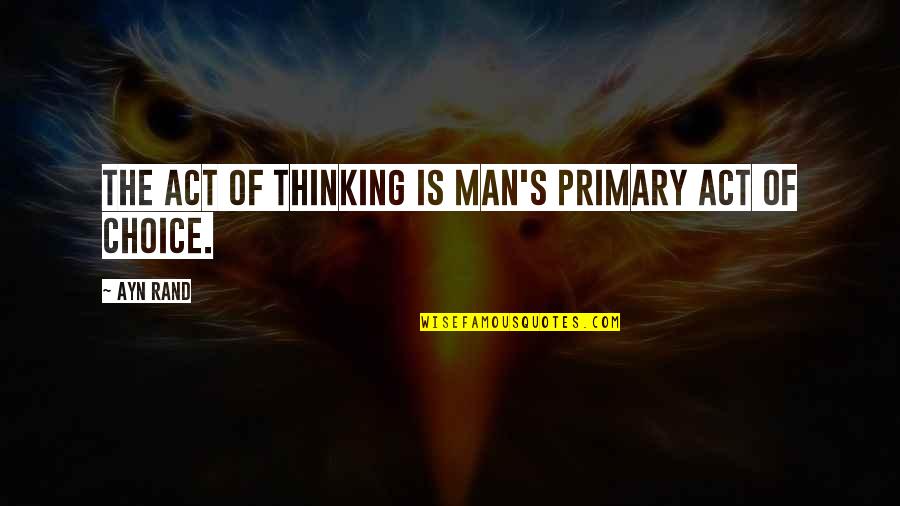 Infectivity Period Quotes By Ayn Rand: The act of thinking is man's primary act