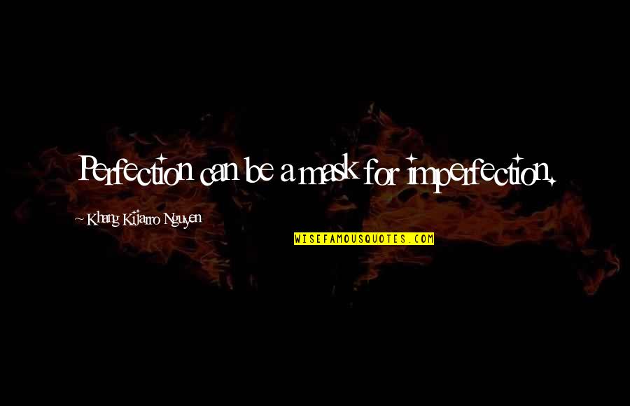 Infectivity Quotes By Khang Kijarro Nguyen: Perfection can be a mask for imperfection. Infectivity Quotes By Khang Kijarro Nguyen: Perfection can be a mask for imperfection.