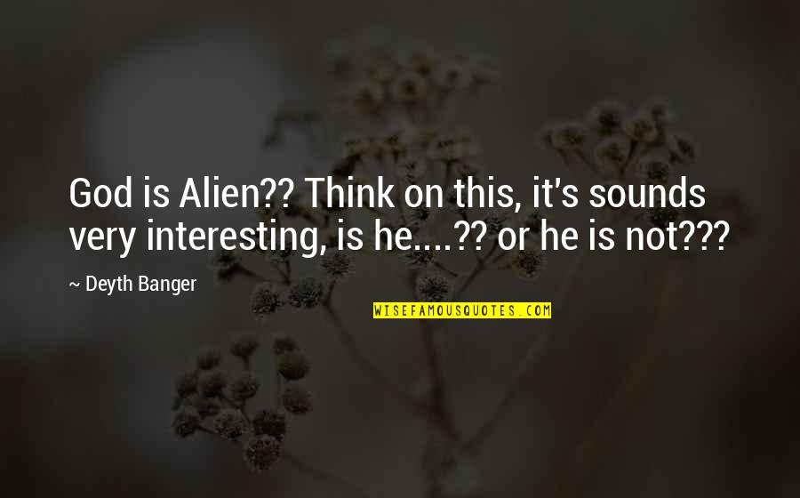 Infects Quotes By Deyth Banger: God is Alien?? Think on this, it's sounds