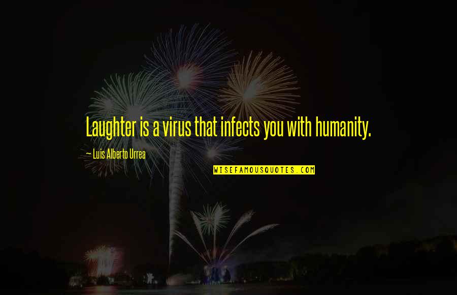 Infects Quotes By Luis Alberto Urrea: Laughter is a virus that infects you with