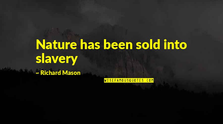 Infects Synonyms Quotes By Richard Mason: Nature has been sold into slavery Infects Synonyms Quotes By Richard Mason: Nature has been sold into slavery