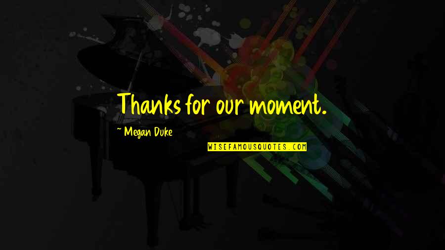 Infeld Thomastik Quotes By Megan Duke: Thanks for our moment. Infeld Thomastik Quotes By Megan Duke: Thanks for our moment.