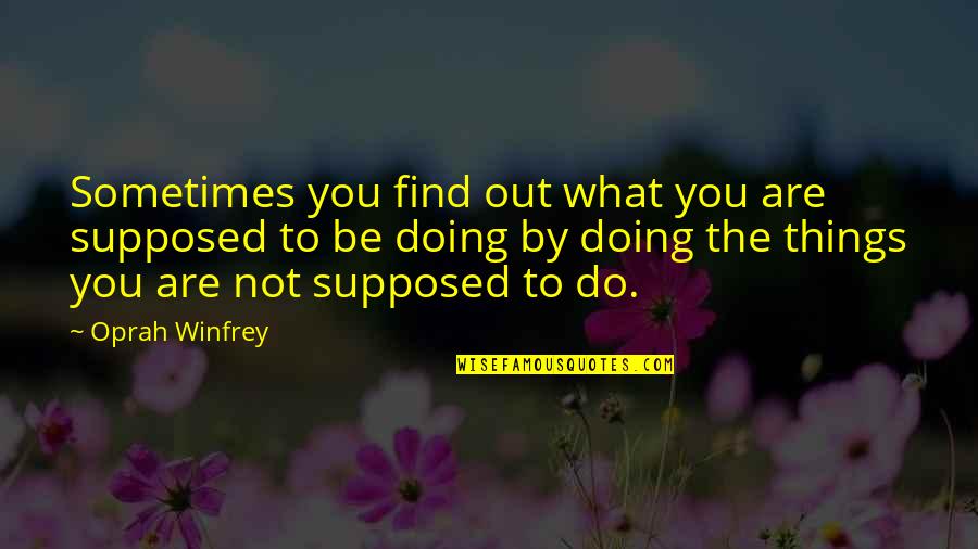 Infelicitous Quotes By Oprah Winfrey: Sometimes you find out what you are supposed