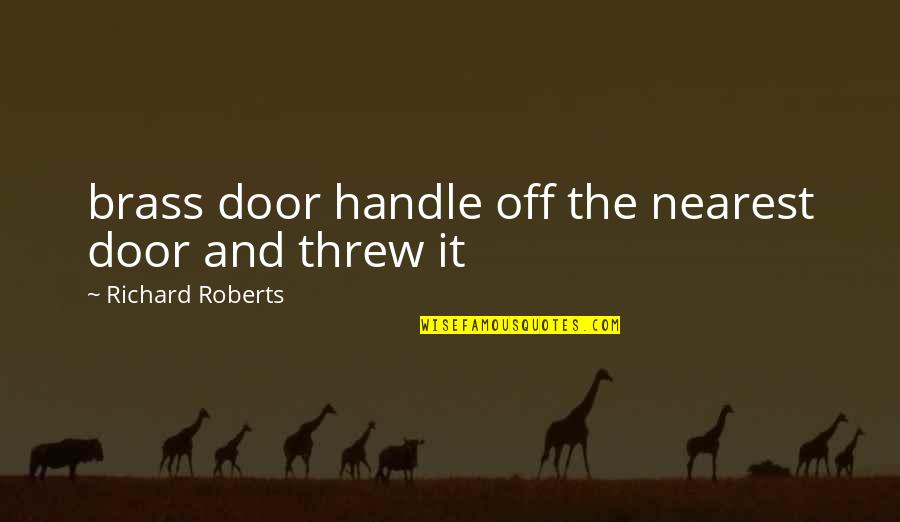Infelicity Movie Quotes By Richard Roberts: brass door handle off the nearest door and Infelicity Movie Quotes By Richard Roberts: brass door handle off the nearest door and