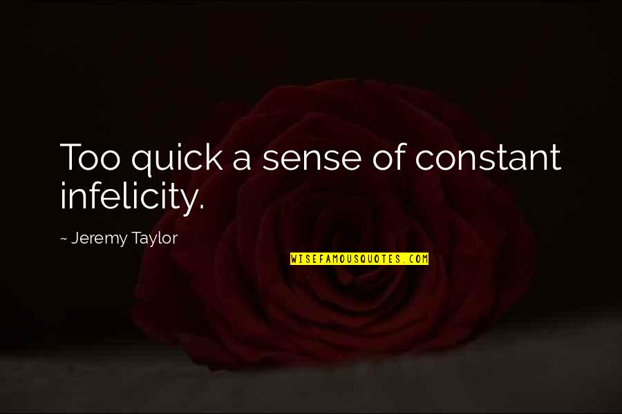 Infelicity Quotes By Jeremy Taylor: Too quick a sense of constant infelicity.
