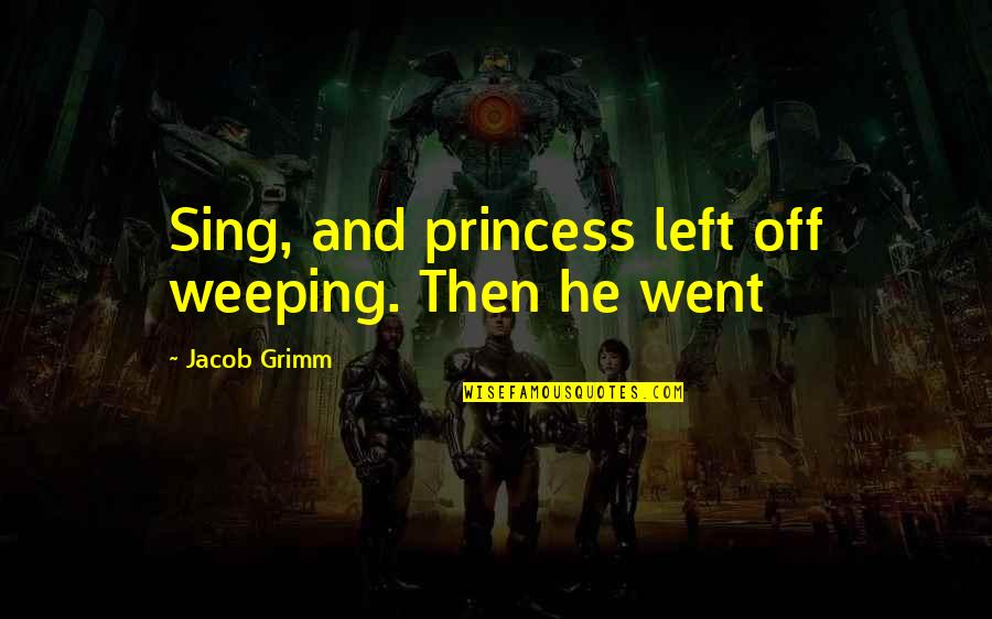 Infelix Mobile Quotes By Jacob Grimm: Sing, and princess left off weeping. Then he Infelix Mobile Quotes By Jacob Grimm: Sing, and princess left off weeping. Then he
